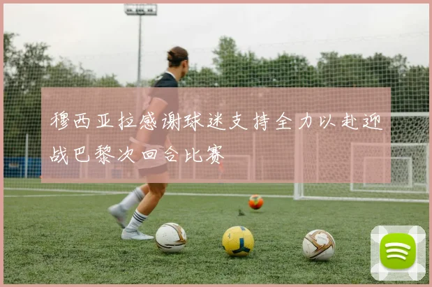 穆西亚拉感谢球迷支持全力以赴迎战巴黎次回合比赛