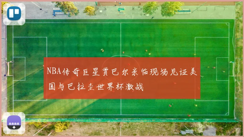 NBA传奇巨星贾巴尔亲临现场见证美国与巴拉圭世界杯激战