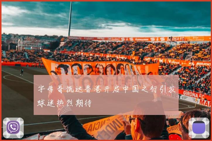 字母哥抵达香港开启中国之行引发球迷热烈期待